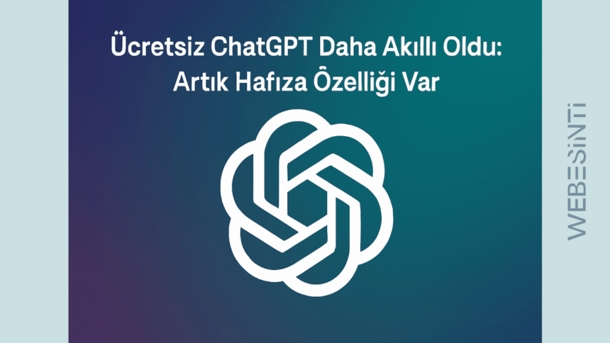Ücretsiz ChatGPT Daha Akıllı Oldu: Artık Hafıza Özelliği Var