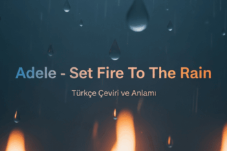 Adele - Set Fire To The Rain: Tutkunun ve Acının Şarkısı (Türkçe Çeviri Sözlerle)