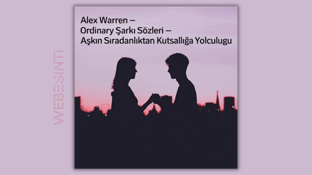 Alex Warren – Ordinary Şarkı Sözleri - Türkçe Çeviri ve Anlamı