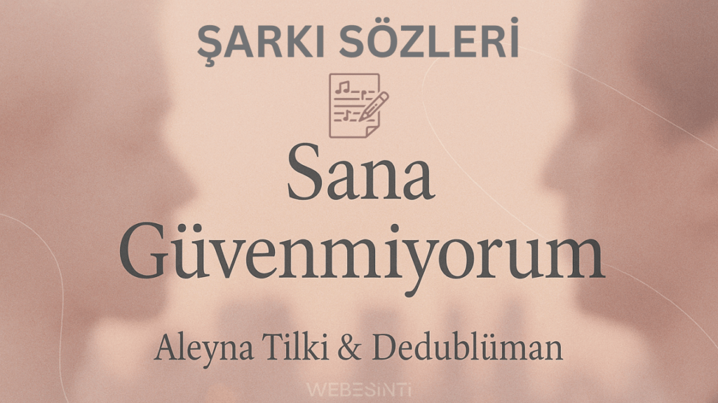 Aleyna Tilki ve Dedublüman Sana Güvenmiyorum Şarkı Sözleri – Güvenin ve Aşkın Çöküşü