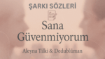 Aleyna Tilki ve Dedublüman Sana Güvenmiyorum Şarkı Sözleri – Güvenin ve Aşkın Çöküşü