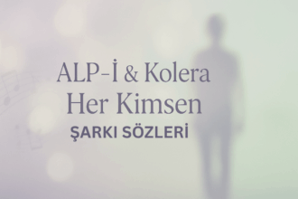 ALP-İ - Her Kimsen (feat. Kolera) Şarkı Sözleri: Duygusal Bir Yolculuk