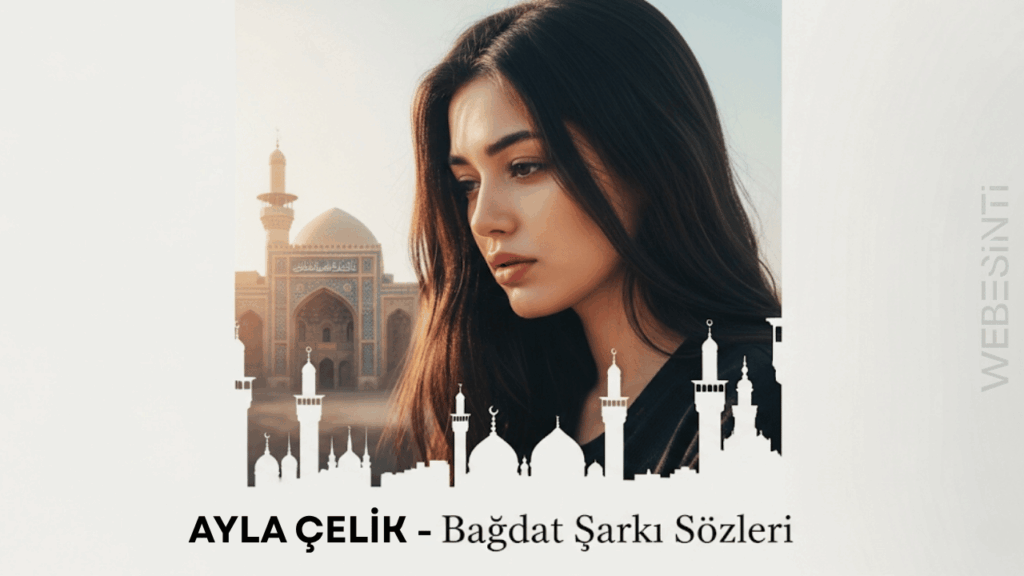 Ayla Çelik – Bağdat Şarkı Sözleri: Aşkın Naif ve Güçlü İfadesi