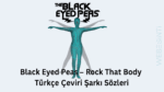 Black Eyed Peas – Rock That Body Türkçe Çeviri Şarkı Sözleri ve Anlamı