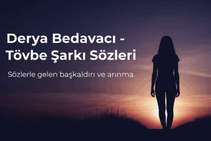 Derya Bedavacı - Tövbe Şarkı Sözleri: Aşkın Acısından Doğan Bir İsyan