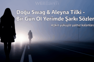 Doğu Swag & Aleyna Tilki – Bir Gün Ol Yerimde Şarkı Sözleri: Aşkın Hesaplaşması ve Kalbin Sessiz Çığlığı