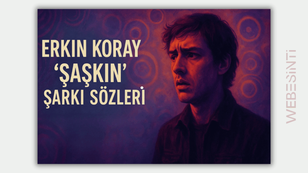 Erkin Koray “Şaşkın” Şarkı Sözleri ve Anlamı: Türk Rock Müziğinin Efsanesi