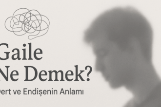 Gaile Ne Demek? Hayatın Yükünü Tanımlayan Bir Kelime