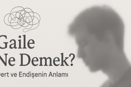 Gaile Ne Demek? Hayatın Yükünü Tanımlayan Bir Kelime