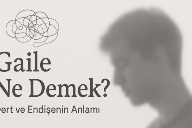 Gaile Ne Demek? Hayatın Yükünü Tanımlayan Bir Kelime