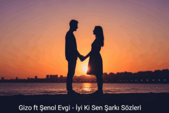 Gizo ft Şenol Evgi - İyi Ki Sen Şarkı Sözleri: Aşkın Melodisi