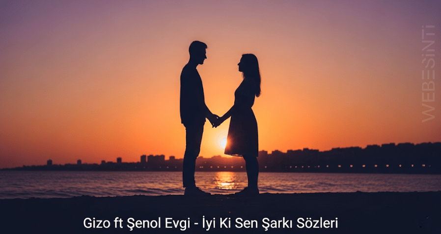 Gizo ft Şenol Evgi - İyi Ki Sen Şarkı Sözleri: Aşkın Melodisi