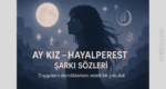 Hayalperest - Ay Kız Şarkı Sözleri: Duyguların Gökyüzüne Yolculuğu
