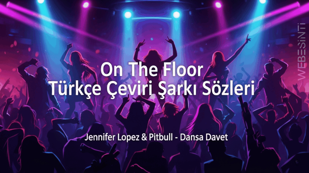 Jennifer Lopez – On The Floor (Türkçe Çeviri Şarkı Sözleri) Üzerine Özgün Bir İnceleme