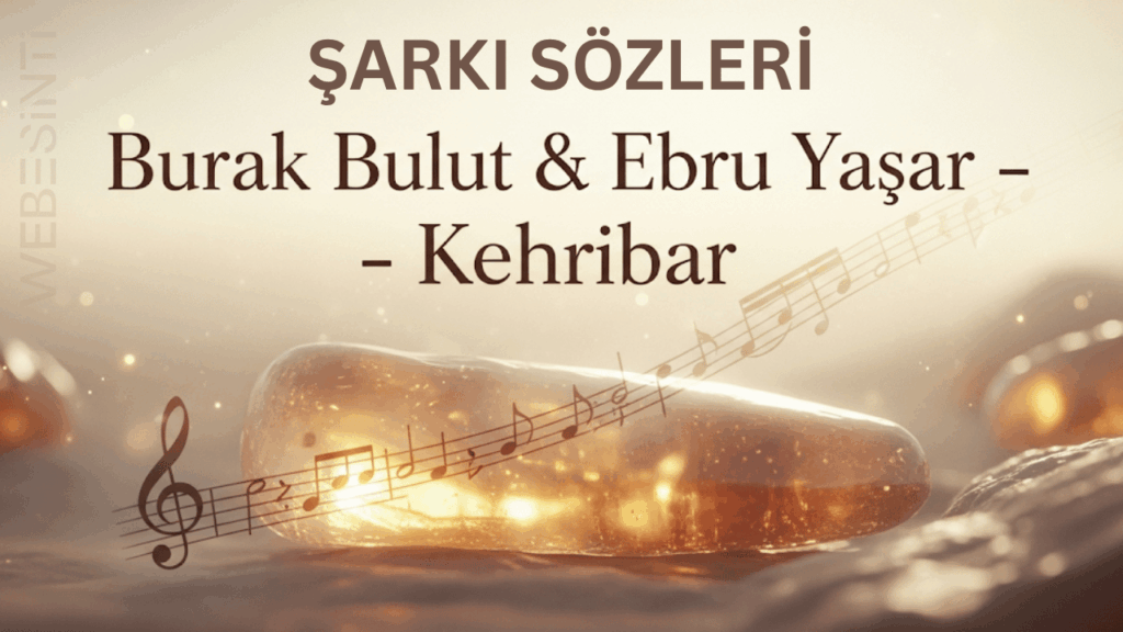 Kehribar Şarkı Sözleri – Burak Bulut & Ebru Yaşar