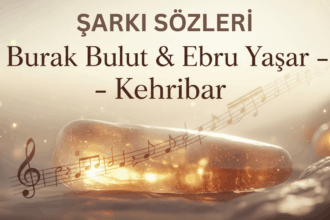 Kehribar Şarkı Sözleri – Burak Bulut & Ebru Yaşar