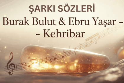 Kehribar Şarkı Sözleri – Burak Bulut & Ebru Yaşar