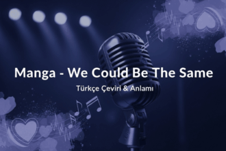 Manga - We Could Be The Same Türkçe Çeviri Şarkı Sözleri ve Anlamı Üzerine Bir İnceleme