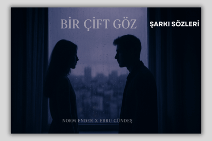 Norm Ender X Ebru Gündeş - Bir Çift Göz Şarkı Sözleri