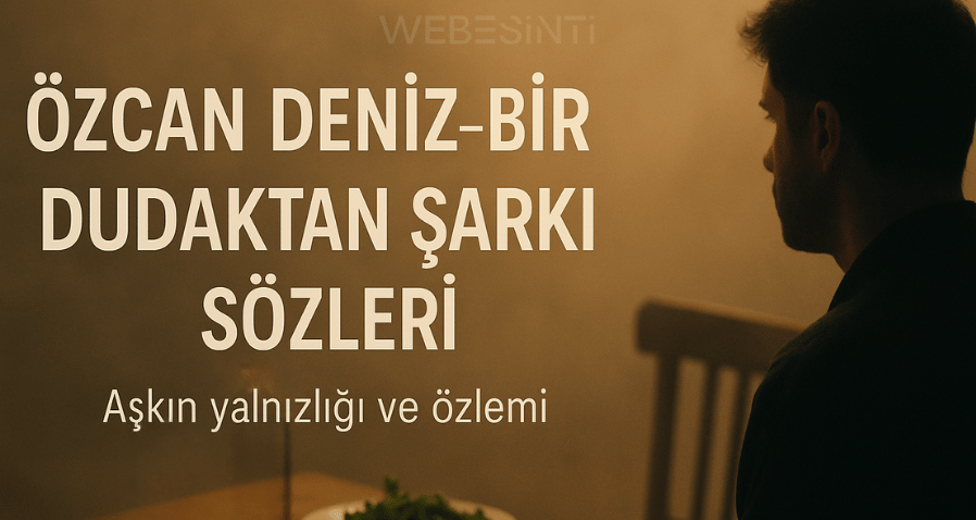 Özcan Deniz - Bir Dudaktan Şarkı Sözleri: Aşkın En Duygusal Hâli