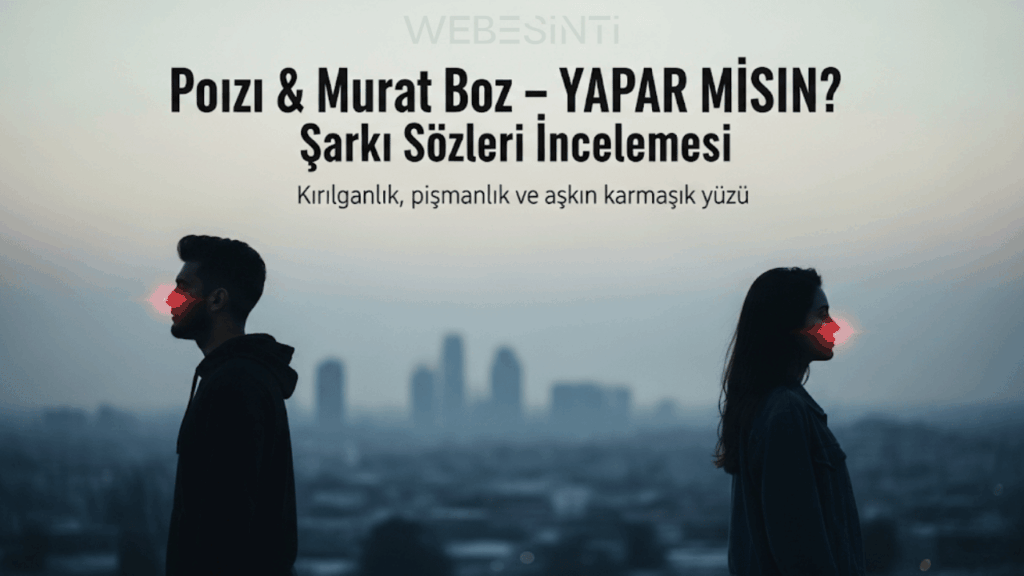 Poizi & Murat Boz – YAPAR MISIN? Şarkı Sözleri İncelemesi