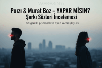 Poizi & Murat Boz – YAPAR MISIN? Şarkı Sözleri İncelemesi