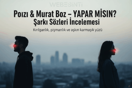 Poizi & Murat Boz – YAPAR MISIN? Şarkı Sözleri İncelemesi