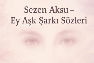 Sezen Aksu - Ey Aşk Şarkı Sözleri: Derin Duygulara Yolculuk