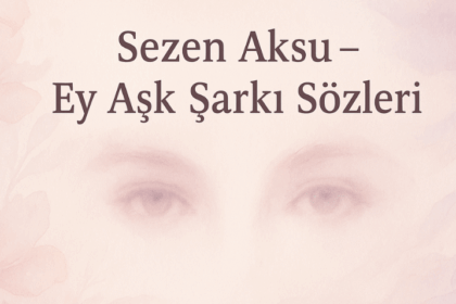 Sezen Aksu - Ey Aşk Şarkı Sözleri: Derin Duygulara Yolculuk