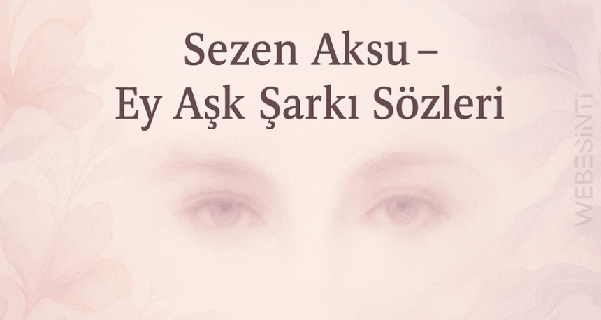 Sezen Aksu - Ey Aşk Şarkı Sözleri: Derin Duygulara Yolculuk