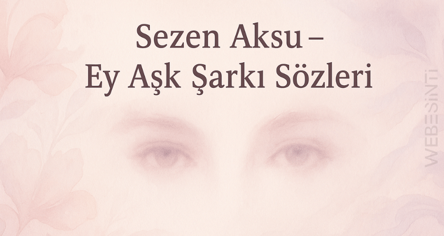 Sezen Aksu - Ey Aşk Şarkı Sözleri: Derin Duygulara Yolculuk