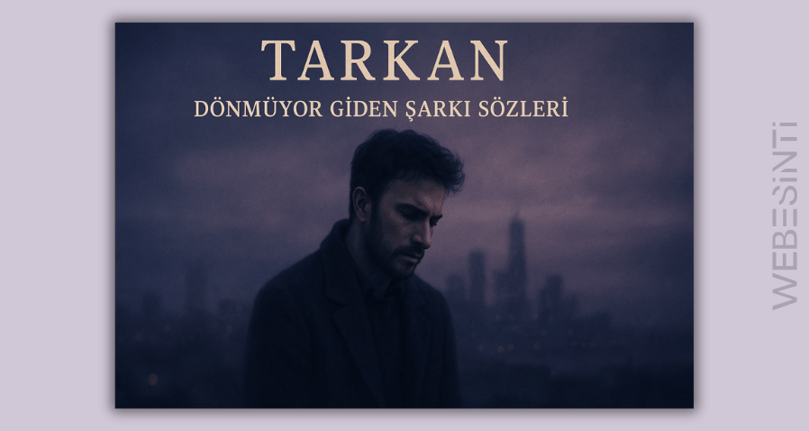 Tarkan “Dönmüyor Giden” Şarkı Sözleri: Aşkın Keşke’lerle Dolu Yansıması