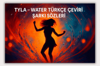 Tyla - Water Türkçe Çeviri Şarkı Sözleri: Tutkunun ve Ritimlerin Buluşması