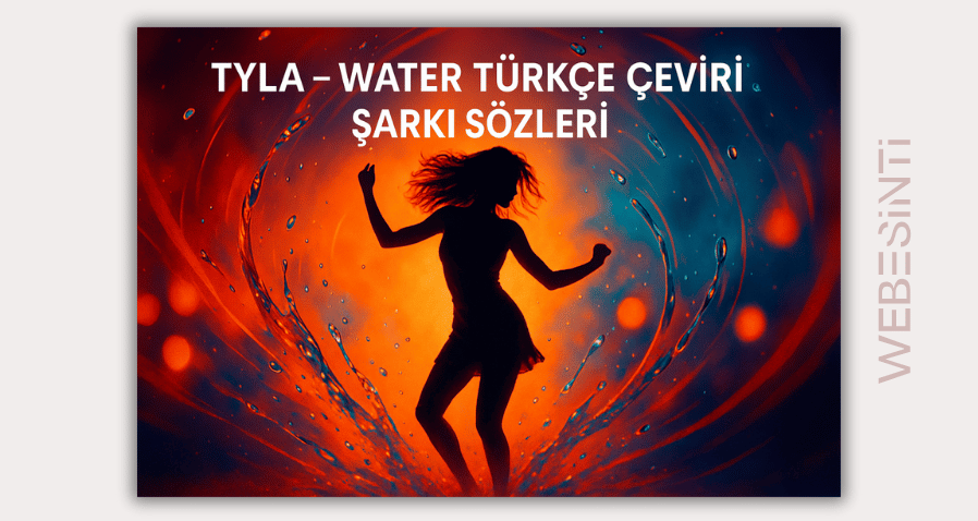 Tyla - Water Türkçe Çeviri Şarkı Sözleri: Tutkunun ve Ritimlerin Buluşması