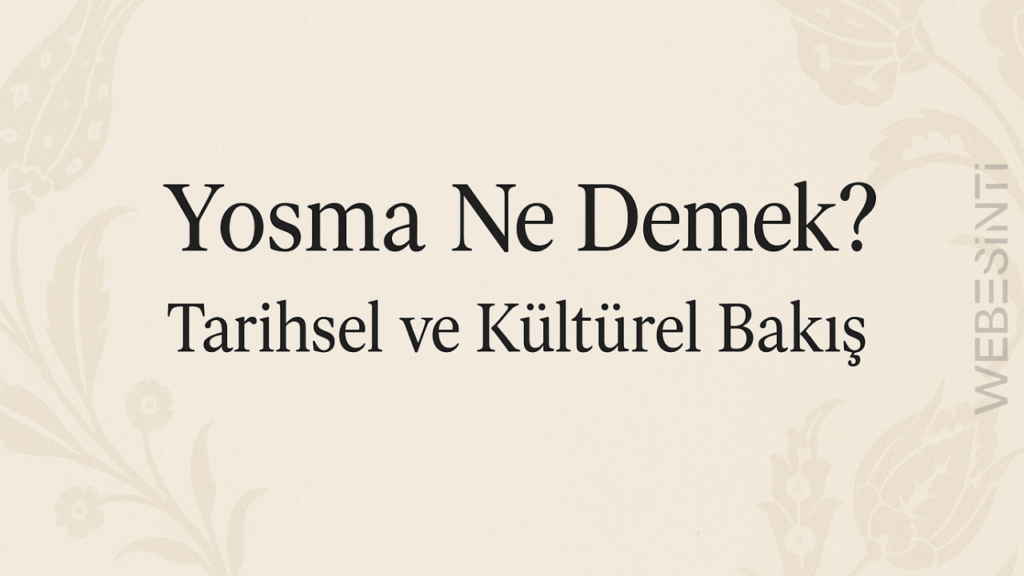 Yosma Ne Demek? – Tarihsel ve Kültürel Bir Bakış