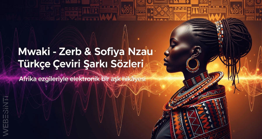 Zerb - Mwaki (feat. Sofiya Nzau) Türkçe Şarkı Sözleri: Derin Duyguların Müziğe Yansıması