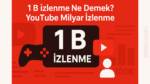 “1 B Görüntüleme” ya da “1 B İzlenme” YouTube’da Ne Demek?
