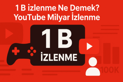 “1 B Görüntüleme” ya da “1 B İzlenme” YouTube’da Ne Demek?