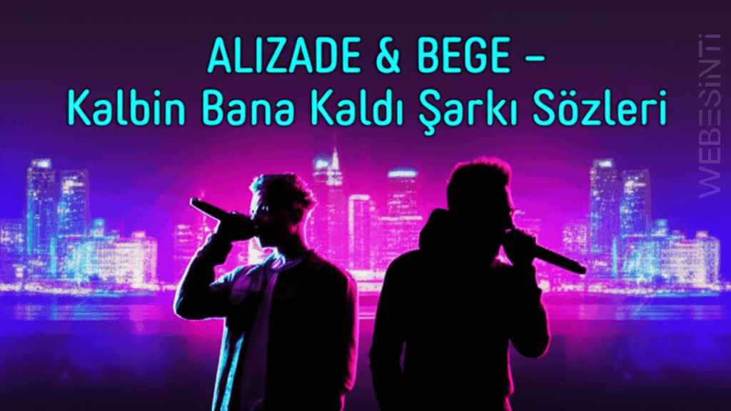 ALIZADE & BEGE – Kalbin Bana Kaldı Şarkı Sözleri: Rap Dünyasında Yeni Bir Hit