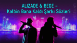 ALIZADE & BEGE – Kalbin Bana Kaldı Şarkı Sözleri: Rap Dünyasında Yeni Bir Hit