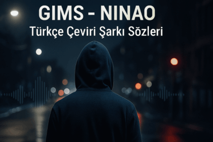 GIMS - NINAO Türkçe Çeviri Şarkı Sözleri: Müziğin Ritminde Gizlenen Hikâye