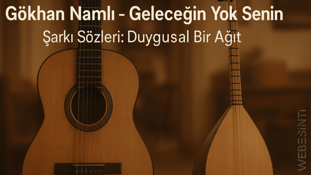 Gökhan Namlı - Geleceğin Yok Senin Şarkı Sözleri: Kalbe Dokunan Bir Hikâye