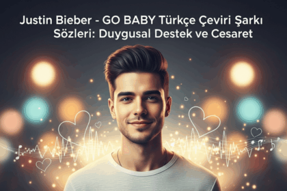 Justin Bieber - GO BABY Türkçe Çeviri Şarkı Sözleri Üzerine Şarkı Analizi