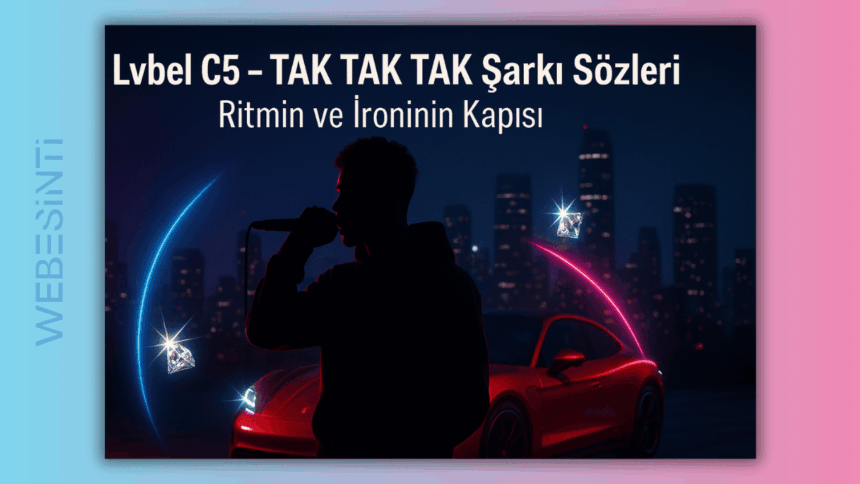 Lvbel C5 – TAK TAK TAK Şarkı Sözleri: Yeni Nesil Rap’in Kapısını “Tak Tak” Diye Çalıyor