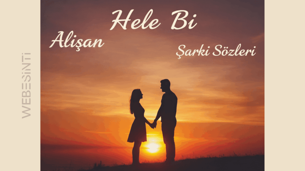 Alişan Hele Bi Şarkı Sözleri: Aşkın İçten Gelen İtirafı