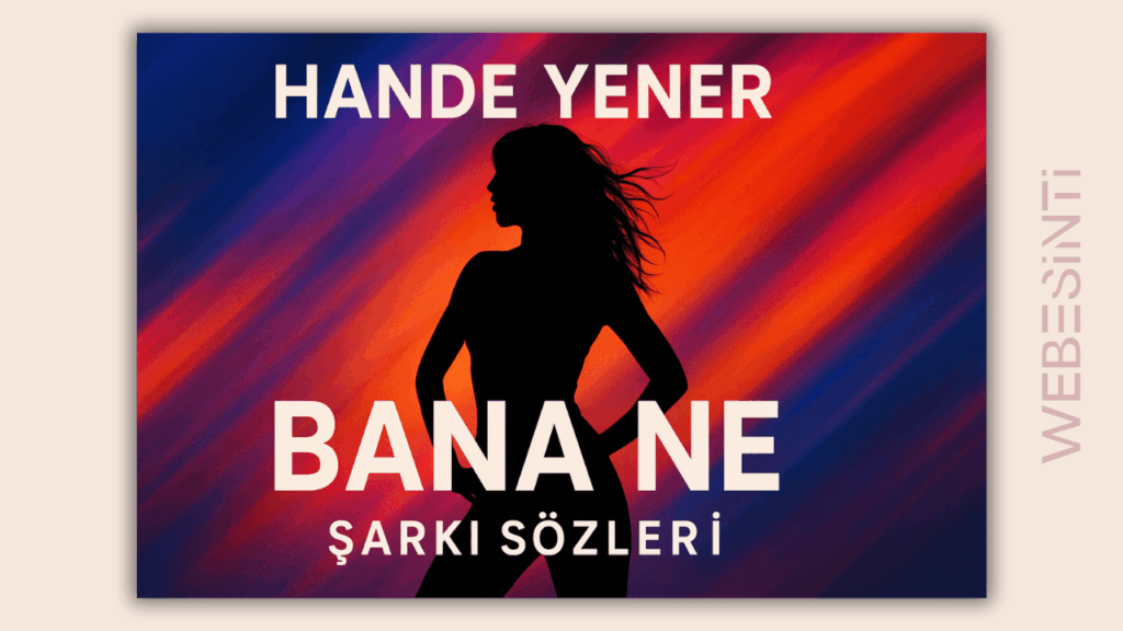 Hande Yener - Bana Ne Şarkı Sözleri: Güçlü ve Asi Bir İfade