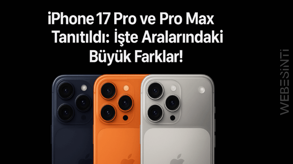 iPhone 17 Pro ve Pro Max: Farkları ve Hangisini Seçmeli?