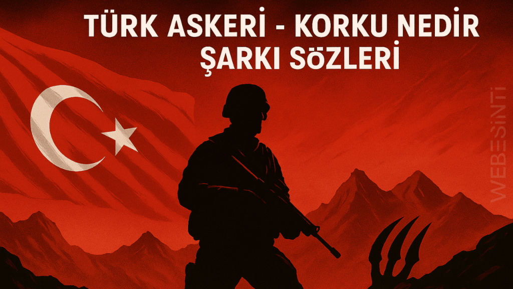 Türk Askeri - Korku Nedir Bilmeyiz Şarkı Sözleri: Cesaretin ve Vatan Sevgisinin Sembolü