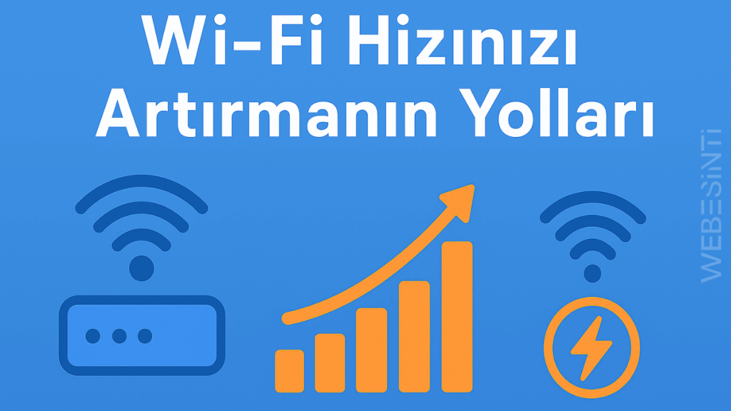 Wi-Fi Hızını ve Stabilitesini Artıran En Etkili 5 Adım