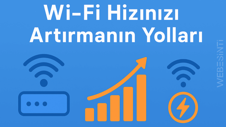 Wi-Fi Hızını ve Stabilitesini Artıran En Etkili 5 Adım